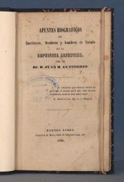 GUTIERREZ, Juan M.: APUNTES BIOGRAFICOS DE ESCRITORES, ORADORES Y HOMBRES DE ESTADO...1 Vol.
