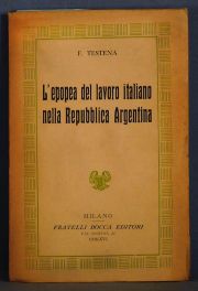 TESTENA, Folco. L'epopea del lavoro italiano nella Repubblica Argentina. Milano. Fratelli Bocca Editori. 1938. Ejempl